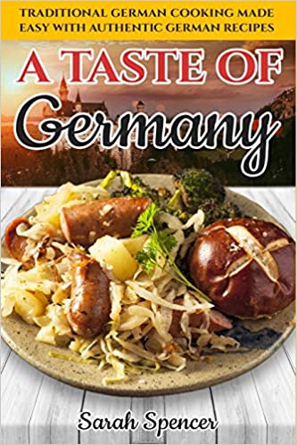 A Taste of Germany: Traditional German Cooking Made Easy with Authentic German Recipes (Best Recipes from Around the World)